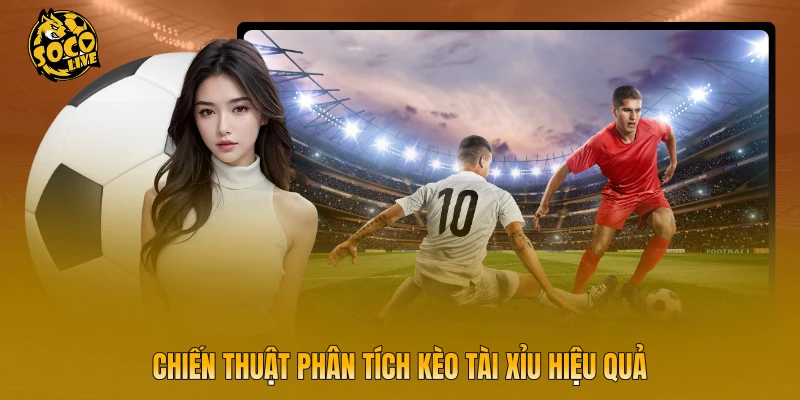 Chiến thuật phân tích kèo tài xỉu hiệu quả
