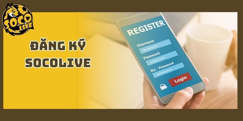 Đăng Ký Socolive - Hướng Dẫn Nhanh, Chuẩn & An Toàn 2026