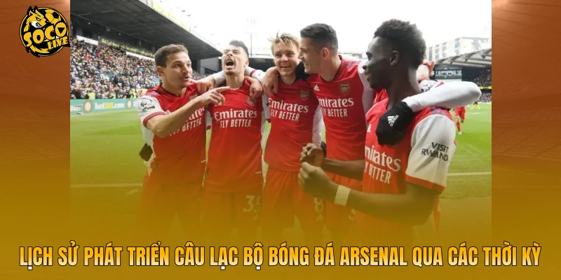 Lịch sử phát triển câu lạc bộ bóng đá Arsenal qua các thời kỳ