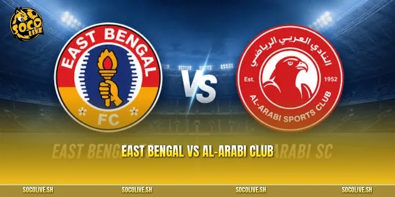 East Bengal Vs Al-Arabi Club: Ai Sẽ Giành Vé Vào Bảng?