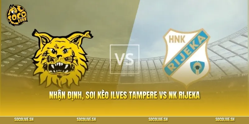 Nhận định & soi kèo trận Ilves Tampere vs NK Rijeka chi tiết