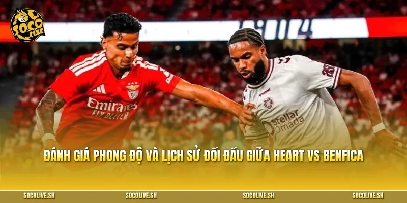 Đánh giá phong độ và lịch sử đối đầu giữa Heart vs Benfica