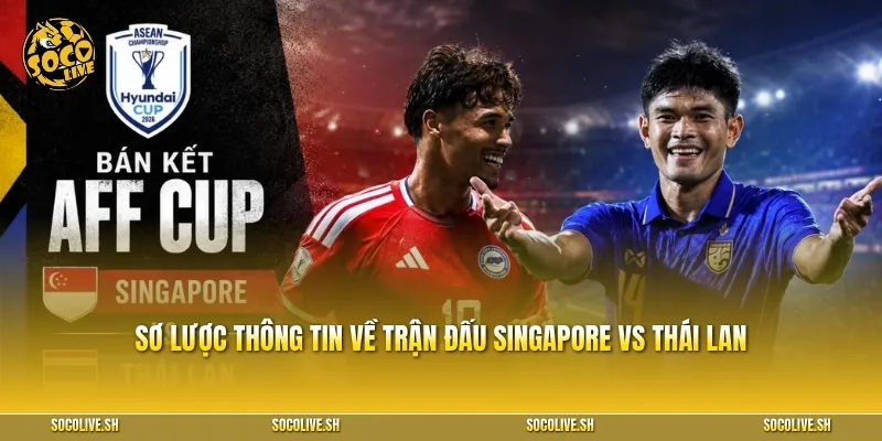 Sơ lược thông tin về trận đấu Singapore vs Thái Lan