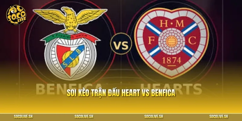 Nhận định, soi cầu chi tiết trận đấu giữa Heart vs Benfica